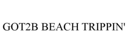GOT2B BEACH TRIPPIN' trademark