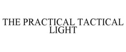 THE PRACTICAL TACTICAL LIGHT trademark