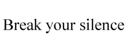 BREAK YOUR SILENCE trademark
