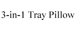 3-IN-1 TRAY PILLOW trademark