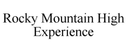 ROCKY MOUNTAIN HIGH EXPERIENCE trademark