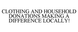 CLOTHING AND HOUSEHOLD DONATIONS MAKING A DIFFERENCE LOCALLY! trademark
