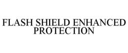 FLASH SHIELD ENHANCED PROTECTION trademark