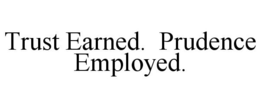 TRUST EARNED. PRUDENCE EMPLOYED. trademark