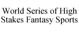 WORLD SERIES OF HIGH STAKES FANTASY SPORTS trademark