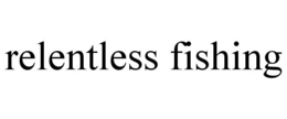 RELENTLESS FISHING trademark