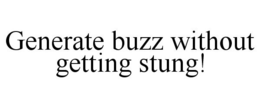 GENERATE BUZZ WITHOUT GETTING STUNG! trademark