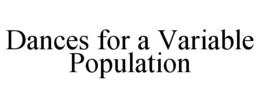 DANCES FOR A VARIABLE POPULATION trademark