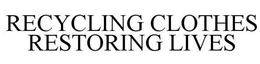RECYCLING CLOTHES RESTORING LIVES trademark