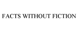 FACTS WITHOUT FICTION trademark