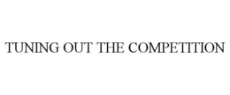 TUNING OUT THE COMPETITION trademark