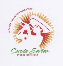 COCULA SERIES BY JOSÉ HERNÁNDEZ A FAMILY TRADITION SINCE 1879 trademark