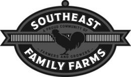 SOUTHEAST FAMILY FARMS A PROUD COMMUNITY OF - FARMERS AND GROWERS - trademark