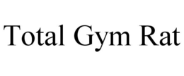 TOTAL GYM RAT trademark