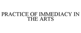 PRACTICE OF IMMEDIACY IN THE ARTS trademark