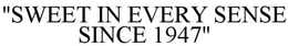 "SWEET IN EVERY SENSE SINCE 1947" trademark