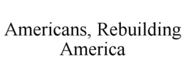 AMERICANS, REBUILDING AMERICA trademark