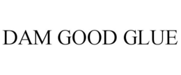 DAM GOOD GLUE trademark