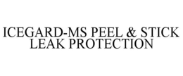 ICEGARD-MS PEEL & STICK LEAK PROTECTION trademark