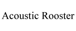 ACOUSTIC ROOSTER trademark