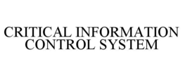 CRITICAL INFORMATION CONTROL SYSTEM trademark