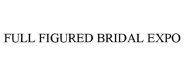 FULL FIGURED BRIDAL EXPO trademark