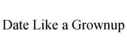 DATE LIKE A GROWNUP trademark