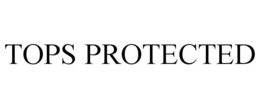 TOPS PROTECTED trademark