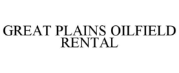 GREAT PLAINS OILFIELD RENTAL trademark