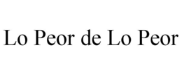 LO PEOR DE LO PEOR trademark