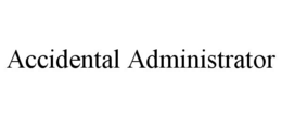 ACCIDENTAL ADMINISTRATOR trademark