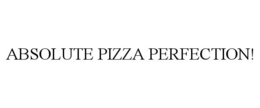 ABSOLUTE PIZZA PERFECTION! trademark