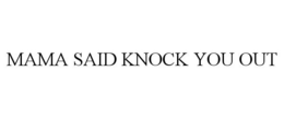 MAMA SAID KNOCK YOU OUT trademark