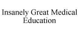 INSANELY GREAT MEDICAL EDUCATION trademark