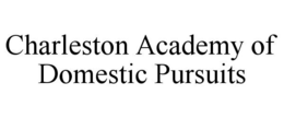 CHARLESTON ACADEMY OF DOMESTIC PURSUITS trademark