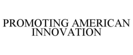 PROMOTING AMERICAN INNOVATION trademark