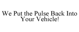 WE PUT THE PULSE BACK INTO YOUR VEHICLE! trademark