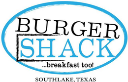 BURGER SHACK ...BREAKFAST TOO! SOUTHLAKE, TEXAS trademark