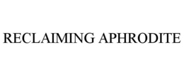 RECLAIMING APHRODITE trademark