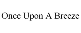 ONCE UPON A BREEZE trademark