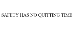 SAFETY HAS NO QUITTING TIME trademark