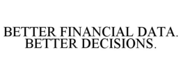 BETTER FINANCIAL DATA. BETTER DECISIONS. trademark