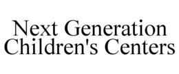 NEXT GENERATION CHILDREN'S CENTERS trademark