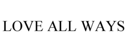 LOVE ALL WAYS trademark