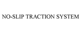 NO-SLIP TRACTION SYSTEM trademark