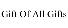 GIFT OF ALL GIFTS trademark