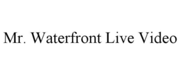 MR. WATERFRONT LIVE VIDEO trademark