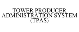 TOWER PRODUCER ADMINISTRATION SYSTEM (TPAS) trademark
