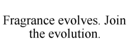 FRAGRANCE EVOLVES. JOIN THE EVOLUTION. trademark