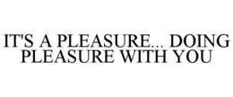 IT'S A PLEASURE... DOING PLEASURE WITH YOU trademark